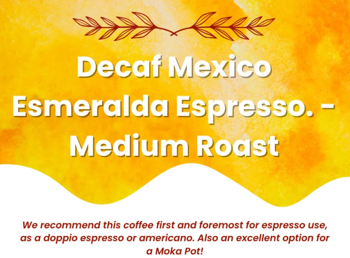 Decaf Mexico Esmeralda Espresso. -Medium Roast
